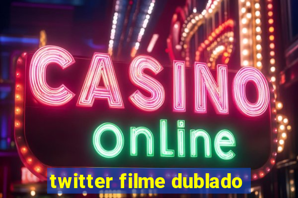 twitter filme dublado